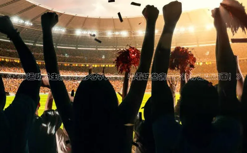 bob半岛·体育入口观星盘《足球运动员生病的电影名字大全，看看这些病症会让你泪流满面！》