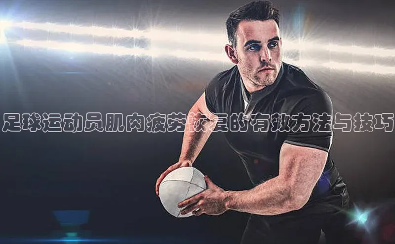 半岛bandao体育官方客服百度数据开放平台足球运动员肌肉疲劳恢复的有效方法与技巧