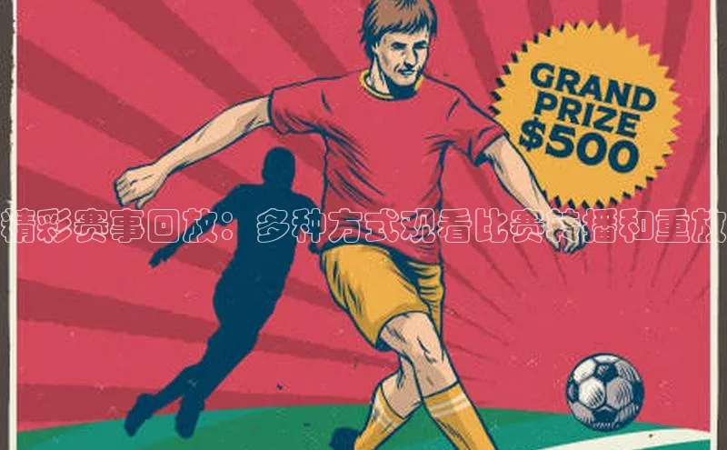 精彩赛事回放：多种方式观看比赛转播和重放
