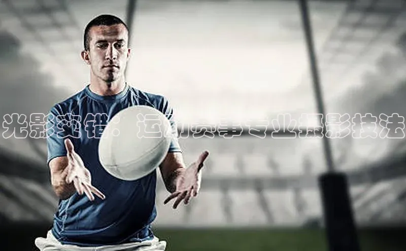光影交错：运动赛事专业摄影技法