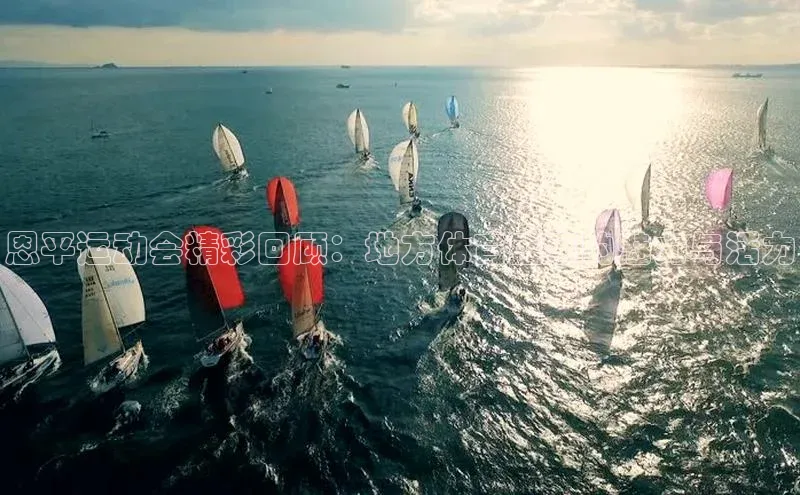 恩平运动会精彩回顾：地方体育盛事的魅力与活力