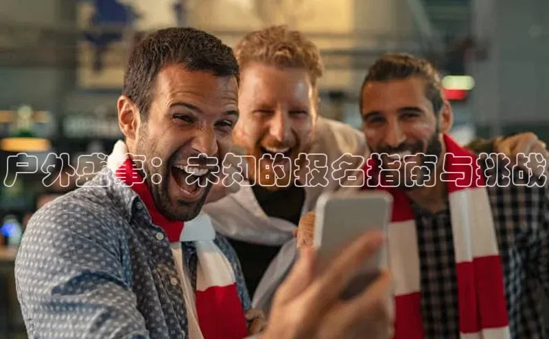 户外盛事：未知的报名指南与挑战