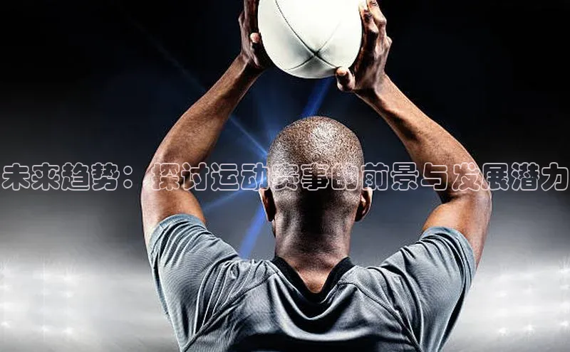 未来趋势：探讨运动赛事的前景与发展潜力