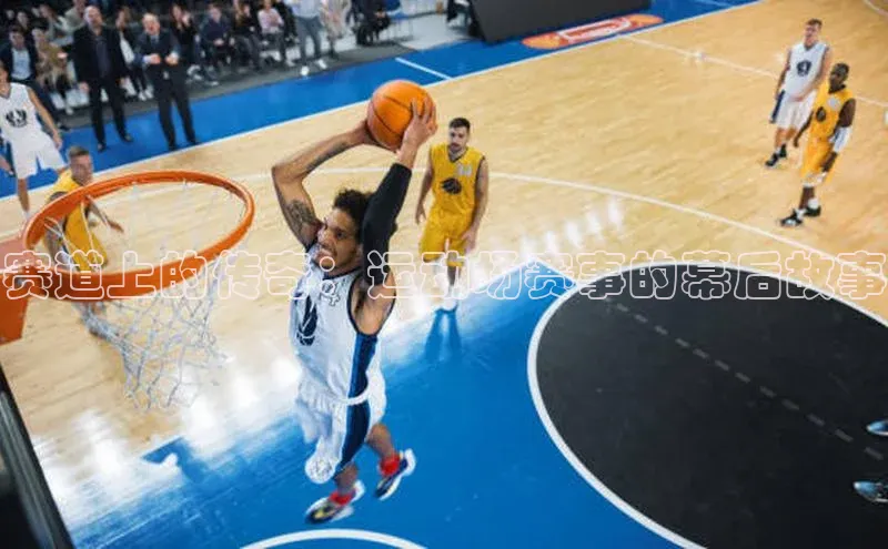 赛道上的传奇：运动场赛事的幕后故事