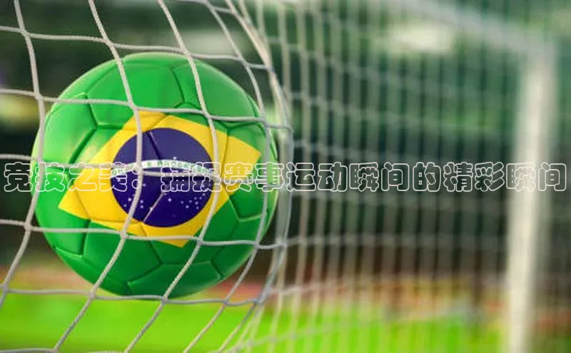 竞技之美：捕捉赛事运动瞬间的精彩瞬间