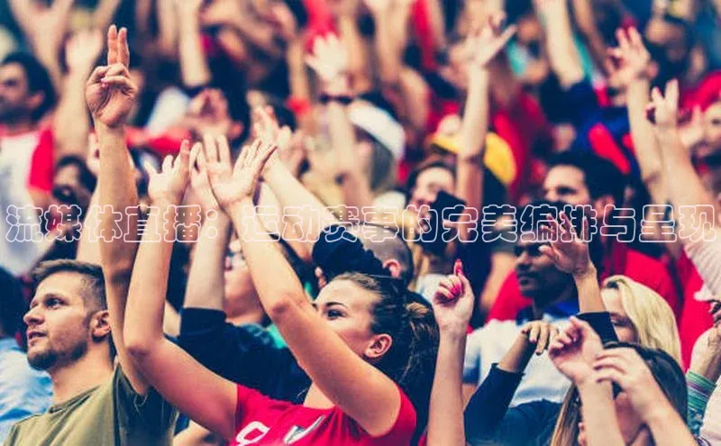 流媒体直播：运动赛事的完美编排与呈现